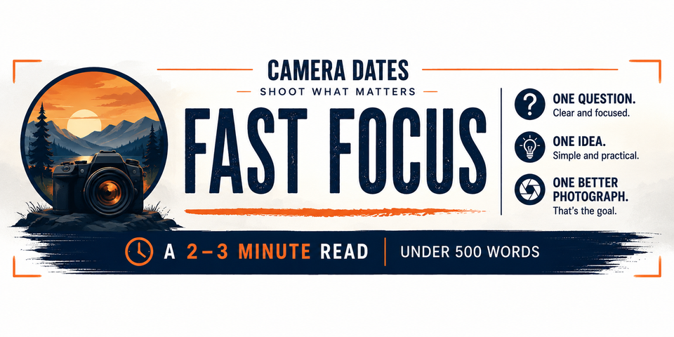 Fast Focus banner from Camera Dates featuring the words One Question, One Idea, One Better Photograph.